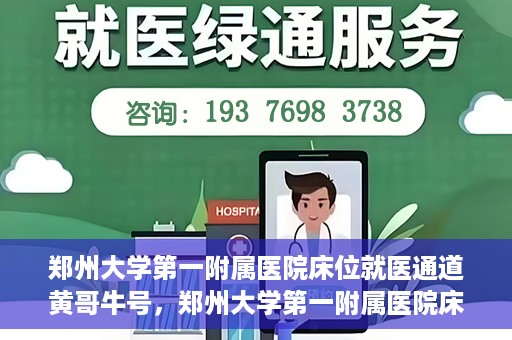 郑州大学第一附属医院床位就医通道黄哥牛号，郑州大学第一附属医院床位就医通道揭秘，黄哥牛号引领就医新风尚