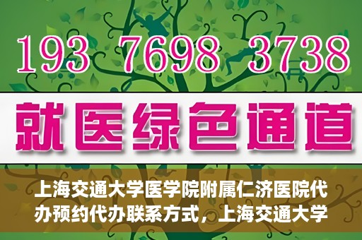 上海交通大学医学院附属仁济医院代办预约代办联系方式，上海交通大学医学院附属仁济医院预约挂号代办联系方式及流程解析