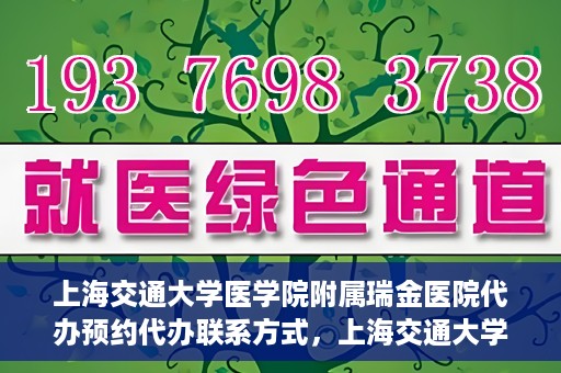 上海交通大学医学院附属瑞金医院代办预约代办联系方式，上海交通大学医学院附属瑞金医院预约代办联系方式解析