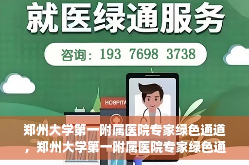 郑州大学第一附属医院专家绿色通道，郑州大学第一附属医院专家绿色通道，高效就医体验，专业医疗服务的守护者