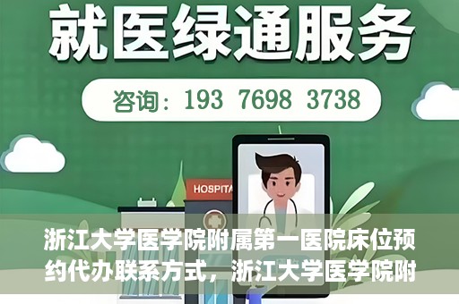 浙江大学医学院附属第一医院床位预约代办联系方式，浙江大学医学院附属第一医院床位预约代办服务咨询热线