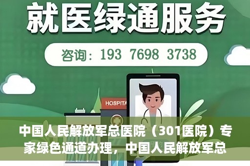 中国人民解放军总医院（301医院）专家绿色通道办理，中国人民解放军总医院（301医院）专家绿色通道办理详解与体验指南