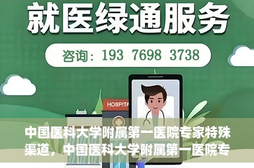 中国医科大学附属第一医院专家特殊渠道，中国医科大学附属第一医院专家特殊渠道揭秘，权威医疗资源的背后故事