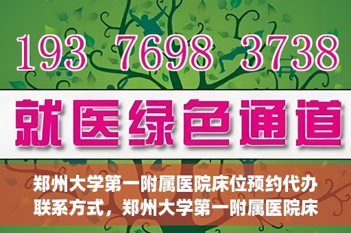 郑州大学第一附属医院床位预约代办联系方式，郑州大学第一附属医院床位预约代办服务咨询热线