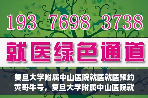 复旦大学附属中山医院就医就医预约黄哥牛号，复旦大学附属中山医院就医预约攻略，黄哥牛号助您轻松挂号就医
