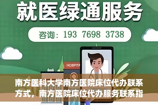 南方医科大学南方医院床位代办联系方式，南方医院床位代办服务联系指南