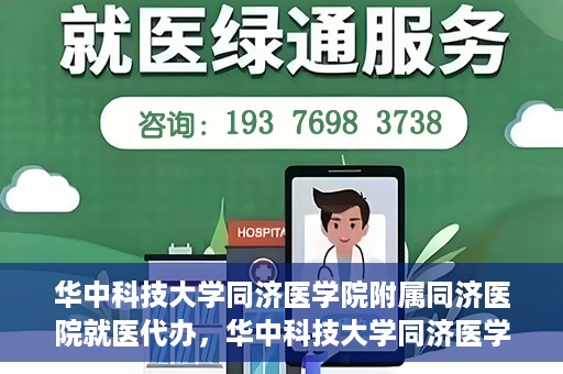 华中科技大学同济医学院附属同济医院就医代办，华中科技大学同济医学院附属同济医院就医代办服务详解