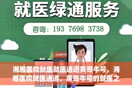 湘雅医院就医就医通道黄哥牛号，湘雅医院就医通道，黄哥牛号的就医之旅