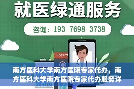 南方医科大学南方医院专家代办，南方医科大学南方医院专家代办服务详解
