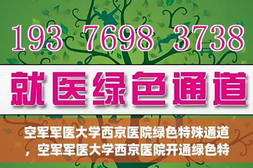 空军军医大学西京医院绿色特殊通道，空军军医大学西京医院开通绿色特殊通道，助力患者高效就医
