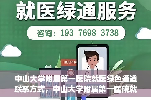 中山大学附属第一医院就医绿色通道联系方式，中山大学附属第一医院就医绿色通道服务详解，一键联系便捷通道！