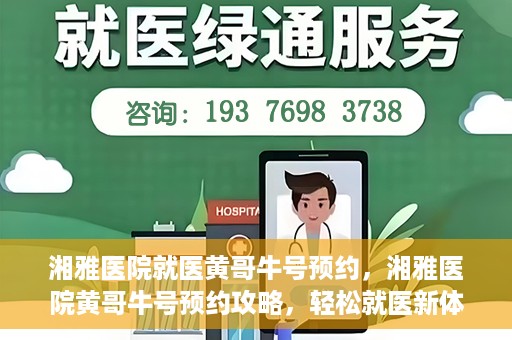 湘雅医院就医黄哥牛号预约，湘雅医院黄哥牛号预约攻略，轻松就医新体验