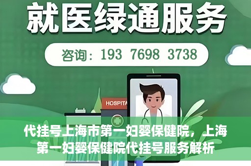 代挂号上海市第一妇婴保健院，上海第一妇婴保健院代挂号服务解析