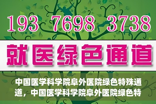 中国医学科学院阜外医院绿色特殊通道，中国医学科学院阜外医院绿色特殊通道，健康守护的紧急通道