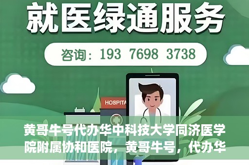 黄哥牛号代办华中科技大学同济医学院附属协和医院，黄哥牛号，代办华中科技大学同济医学院附属协和医院业务办理全攻略