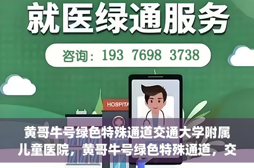 黄哥牛号绿色特殊通道交通大学附属儿童医院，黄哥牛号绿色特殊通道，交通大学附属儿童医院的探索与实践