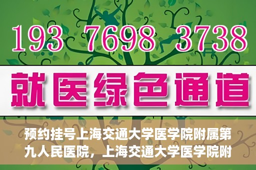 预约挂号上海交通大学医学院附属第九人民医院，上海交通大学医学院附属第九人民医院预约挂号服务启动