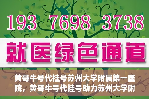 黄哥牛号代挂号苏州大学附属第一医院，黄哥牛号代挂号助力苏州大学附属第一医院预约就医服务