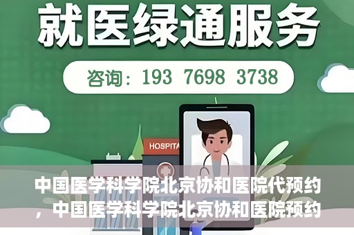 中国医学科学院北京协和医院代预约，中国医学科学院北京协和医院预约挂号服务详解