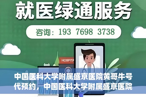 中国医科大学附属盛京医院黄哥牛号代预约，中国医科大学附属盛京医院黄哥牛号预约服务解析