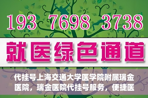 代挂号上海交通大学医学院附属瑞金医院，瑞金医院代挂号服务，便捷医疗新体验