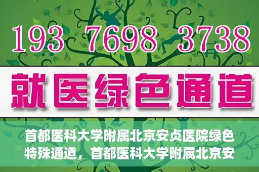 首都医科大学附属北京安贞医院绿色特殊通道，首都医科大学附属北京安贞医院绿色特殊通道，健康守护的紧急通道