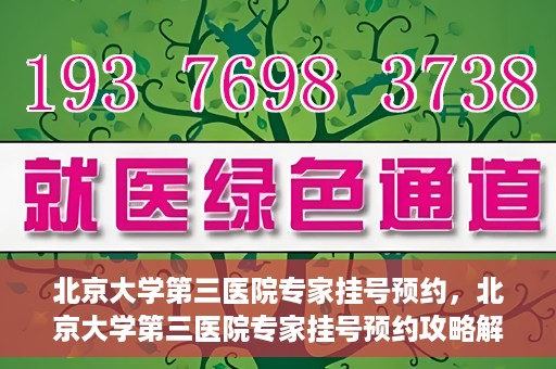北京大学第三医院专家挂号预约，北京大学第三医院专家挂号预约攻略解析