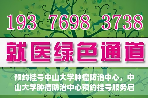 预约挂号中山大学肿瘤防治中心，中山大学肿瘤防治中心预约挂号服务启动