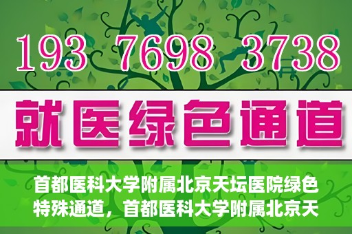 首都医科大学附属北京天坛医院绿色特殊通道，首都医科大学附属北京天坛医院开通绿色特殊通道，助力患者快速就医