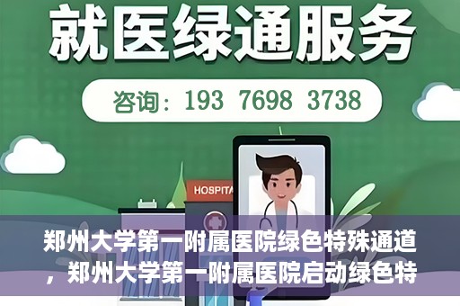 郑州大学第一附属医院绿色特殊通道，郑州大学第一附属医院启动绿色特殊通道，助力患者高效就医