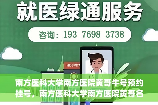 南方医科大学南方医院黄哥牛号预约挂号，南方医科大学南方医院黄哥名医牛号预约挂号攻略