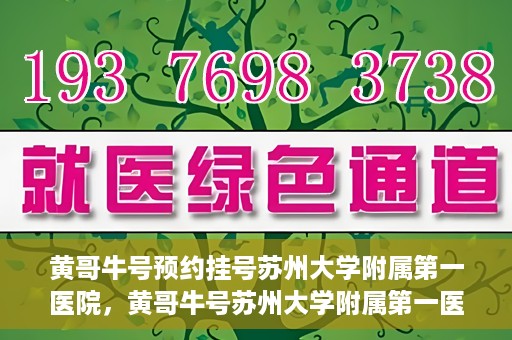 黄哥牛号预约挂号苏州大学附属第一医院，黄哥牛号苏州大学附属第一医院预约挂号攻略