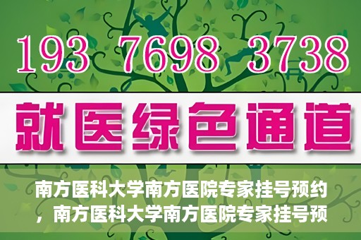南方医科大学南方医院专家挂号预约，南方医科大学南方医院专家挂号预约攻略