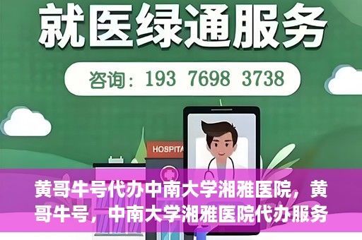 黄哥牛号代办中南大学湘雅医院，黄哥牛号，中南大学湘雅医院代办服务详解