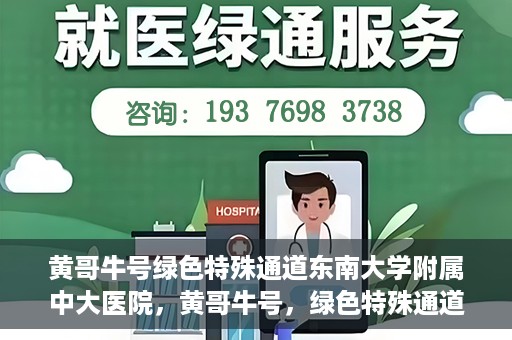 黄哥牛号绿色特殊通道东南大学附属中大医院，黄哥牛号，绿色特殊通道下的中大医院探索