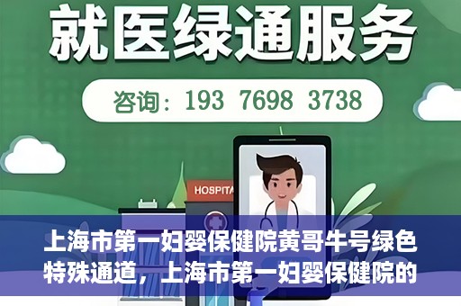 上海市第一妇婴保健院黄哥牛号绿色特殊通道，上海市第一妇婴保健院的绿色特殊通道，黄哥牛号行动启动