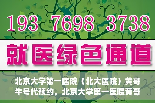 北京大学第一医院（北大医院）黄哥牛号代预约，北京大学第一医院黄哥牛号预约服务解析