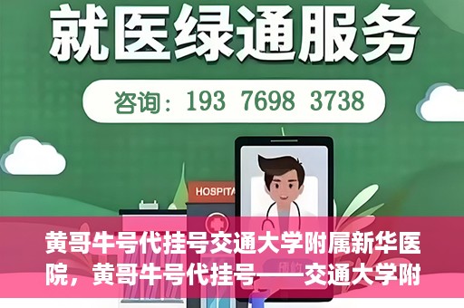 黄哥牛号代挂号交通大学附属新华医院，黄哥牛号代挂号——交通大学附属新华医院的健康护航之路