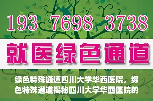 绿色特殊通道四川大学华西医院，绿色特殊通道揭秘四川大学华西医院的力量与担当