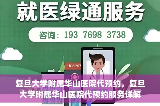 复旦大学附属华山医院代预约，复旦大学附属华山医院代预约服务详解