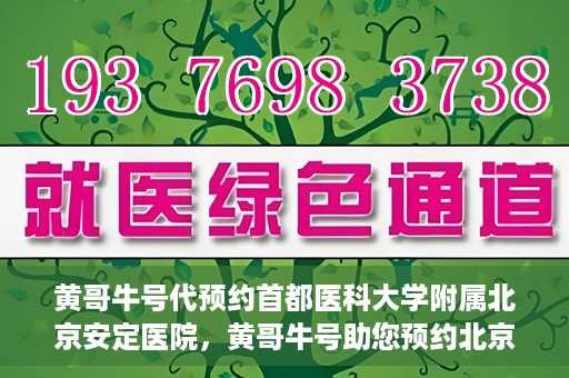 黄哥牛号代预约首都医科大学附属北京安定医院，黄哥牛号助您预约北京安定医院专家号