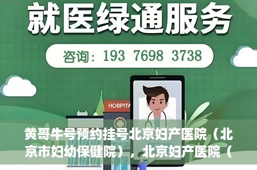 黄哥牛号预约挂号北京妇产医院（北京市妇幼保健院），北京妇产医院（北京市妇幼保健院）黄哥牛号预约挂号服务启动