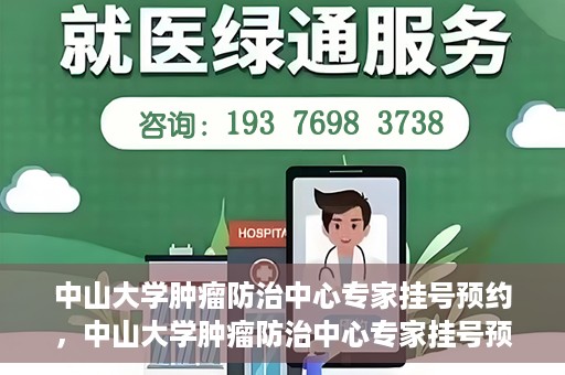 中山大学肿瘤防治中心专家挂号预约，中山大学肿瘤防治中心专家挂号预约指南