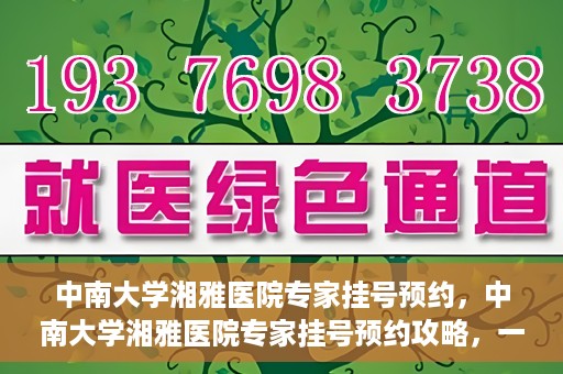 中南大学湘雅医院专家挂号预约，中南大学湘雅医院专家挂号预约攻略，一站式解决您的就医需求