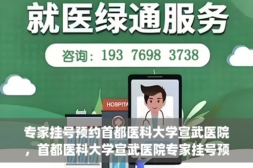 专家挂号预约首都医科大学宣武医院，首都医科大学宣武医院专家挂号预约解析