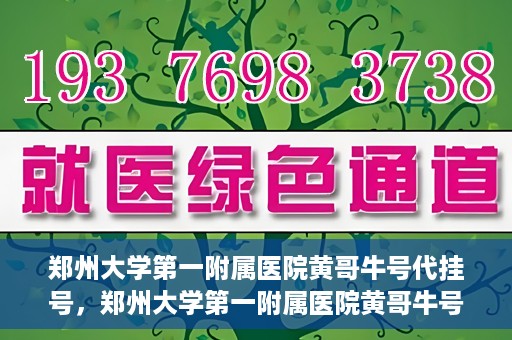 郑州大学第一附属医院黄哥牛号代挂号，郑州大学第一附属医院黄哥牛号代挂号攻略揭秘
