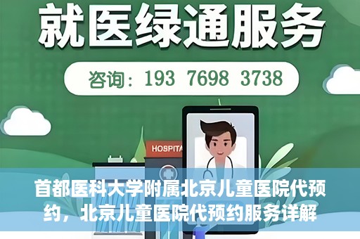 首都医科大学附属北京儿童医院代预约，北京儿童医院代预约服务详解