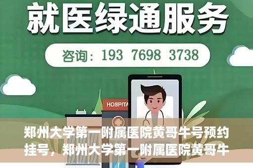 郑州大学第一附属医院黄哥牛号预约挂号，郑州大学第一附属医院黄哥牛号预约挂号攻略，轻松挂号，无忧就医体验