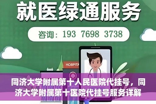 同济大学附属第十人民医院代挂号，同济大学附属第十医院代挂号服务详解