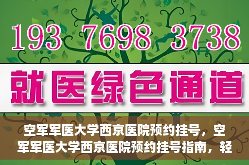 空军军医大学西京医院预约挂号，空军军医大学西京医院预约挂号指南，轻松掌握挂号流程，一站式解决就医难题